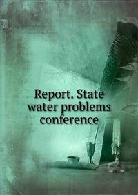 Report. State water problems conference