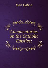 Commentaries on the Catholic Epistles;
