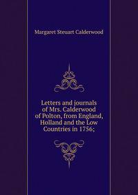 Letters and journals of Mrs. Calderwood of Polton, from England, Holland and the Low Countries in 1756;