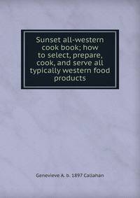 Sunset all-western cook book; how to select, prepare, cook, and serve all typically western food products