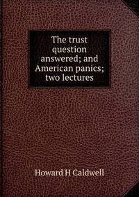 The trust question answered; and American panics; two lectures