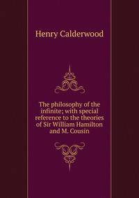 The philosophy of the infinite; with special reference to the theories of Sir William Hamilton and M. Cousin
