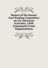 Report of the Senate Fact-Finding Committee on Un-American Activities, 1948: Communist Front Organizations