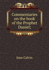 Commentaries on the book of the Prophet Daniel;