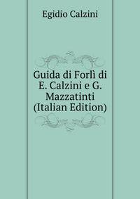 Guida di Forli di E. Calzini e G. Mazzatinti (Italian Edition)