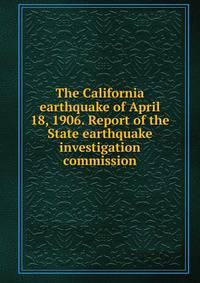 The California earthquake of April 18, 1906. Report of the State earthquake investigation commission