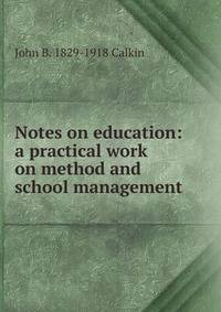 Notes on education: a practical work on method and school management