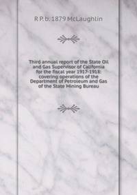 Third annual report of the State Oil and Gas Supervisor of California for the fiscal year 1917-1918: covering operations of the Department of Petroleum and Gas of the State Mining Bureau