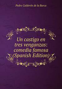 Un castigo en tres venganzas: comedia famosa (Spanish Edition)