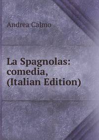 La Spagnolas: comedia, (Italian Edition)