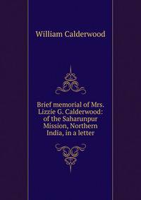 Brief memorial of Mrs. Lizzie G. Calderwood: of the Saharunpur Mission, Northern India, in a letter