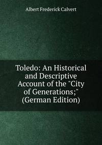 Toledo: An Historical and Descriptive Account of the "City of Generations;" (German Edition)