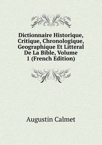 Dictionnaire Historique, Critique, Chronologique, Geographique Et Litteral De La Bible, Volume 1 (French Edition)