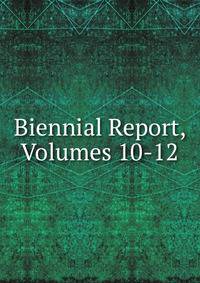 Biennial Report, Volumes 10-12