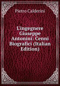 L'ingegnere Giuseppe Antonini: Cenni Biografici (Italian Edition)