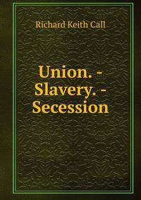 Union. - Slavery. - Secession