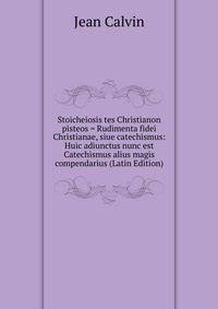 Stoicheiosis tes Christianon pisteos = Rudimenta fidei Christianae, siue catechismus: Huic adiunctus nunc est Catechismus alius magis compendarius (Latin Edition)