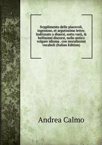 Svpplimento delle piacevoli, ingeniose, et argutissime lettre. Indrizzate a diuersi, sotto varij, &amp; bellissimi discorsi, nello antico volgare idioma . con moralissimi vocaboli (Italian Edition)