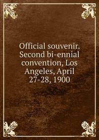 Official souvenir. Second bi-ennial convention, Los Angeles, April 27-28, 1900