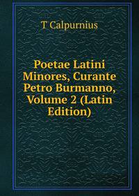 Poetae Latini Minores, Curante Petro Burmanno, Volume 2 (Latin Edition)