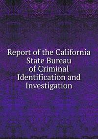Report of the California State Bureau of Criminal Identification and Investigation