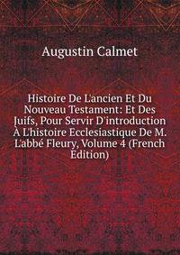 Histoire De L'ancien Et Du Nouveau Testament: Et Des Juifs, Pour Servir D'introduction ? L'histoire Ecclesiastique De M. L'abb? Fleury, Volume 4 (French Edition)
