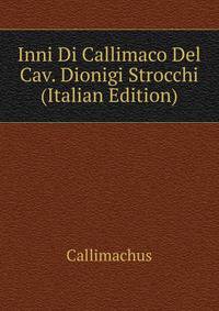 Inni Di Callimaco Del Cav. Dionigi Strocchi (Italian Edition)