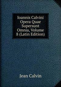 Ioannis Calvini Opera Quae Supersunt Omnia, Volume 8 (Latin Edition)