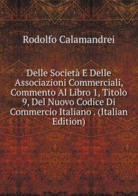Delle Societa E Delle Associazioni Commerciali, Commento Al Libro 1, Titolo 9, Del Nuovo Codice Di Commercio Italiano . (Italian Edition)
