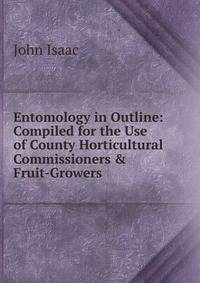 Entomology in Outline: Compiled for the Use of County Horticultural Commissioners &amp; Fruit-Growers