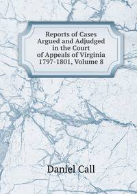 Reports of Cases Argued and Adjudged in the Court of Appeals of Virginia 1797-1801, Volume 8