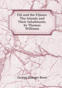 Fiji and the Fijians: The Islands and Their Inhabitants. by Thomas Williams