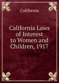 California Laws of Interest to Women and Children, 1917