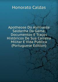 Apotheose Do Almirante Saldanha Da Gama: Documentos E Tracos Historicos De Sua Carreira Militar E Vida Publica (Portuguese Edition)