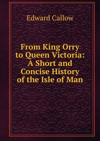 From King Orry to Queen Victoria: A Short and Concise History of the Isle of Man