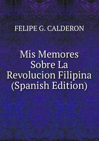 Mis Memores Sobre La Revolucion Filipina (Spanish Edition)