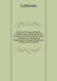 Report of the Special Health Commissioners Appointed by the Governor to Confer with the Federal Authorities at Washington Respecting the Alleged . Also Report of State Board of Health