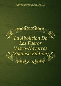 La Abolicion De Los Fueros Vasco-Navarros (Spanish Edition)