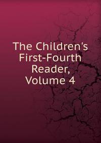 The Children's First-Fourth Reader, Volume 4