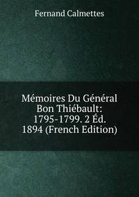 Memoires Du General Bon Thiebault: 1795-1799. 2 Ed. 1894 (French Edition)