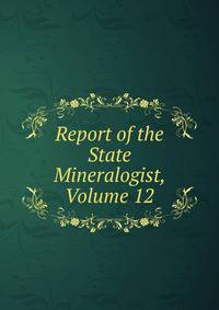 Report of the State Mineralogist, Volume 12