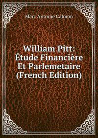 William Pitt: Etude Financiere Et Parlemetaire (French Edition)