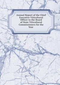 Annual Report of the Chief Executive Viticultural Officer to the Board of State Viticultural Commissioners for the Year .