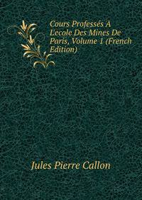Cours Profess?s ? L'ecole Des Mines De Paris, Volume 1 (French Edition)