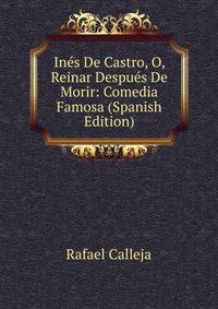 Ines De Castro, O, Reinar Despues De Morir: Comedia Famosa (Spanish Edition)