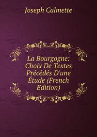 La Bourgogne: Choix De Textes Pr?c?d?s D'une ?tude (French Edition)