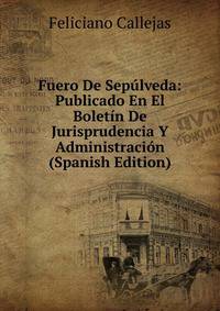 Fuero De Sepulveda: Publicado En El Boletin De Jurisprudencia Y Administracion (Spanish Edition)