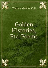 Golden Histories, Etc. Poems.