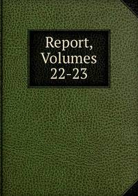 Report, Volumes 22-23