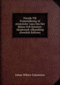 F?rs?k Till Framst?llning Af Aristoteles' L?ra Om Det Sk?na Och Konsten: Akademisk Afhandling (Swedish Edition)